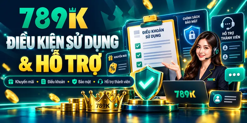 Điều kiện sử dụng và hỗ trợ thành viên 789K